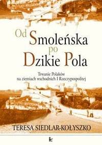 Od Smoleńska po Dzikie Pola - Siedlar - Kołyszko Teresa - Teresa Siedlar-Kołyszko