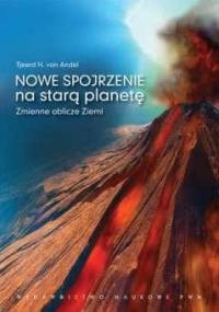 Nowe spojrzenie na starą planetę. Zmienne oblicze Ziemi - Tjeerd H. van Andel