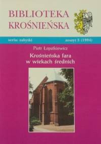 Krośnieńska fara w wiekach średnich. Przemiany architektoniczne i uchwytne elementy wyposażenia kościoła do połowy XVI wieku - Piotr Łopatkiewicz