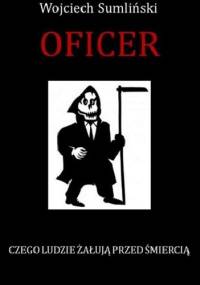 Oficer. Czego ludzie żałują przed śmiercią - Wojciech Sumliński