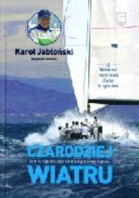 Czarodziej wiatru. Życie na regatach, czyli historia wyjątkowego żeglarza. - Karol Jabłoński