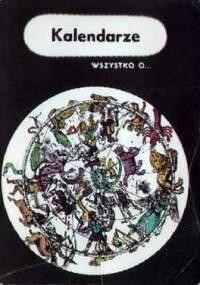 Wszystko o... Kalendarze - Zdzisław Zwoźniak