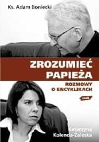 Zrozumieć Papieża. Rozmowy o encyklikach - Katarzyna Kolenda-Zaleska, Adam Boniecki