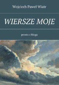 Wiersze Moje - Wojciech Paweł Wiatr