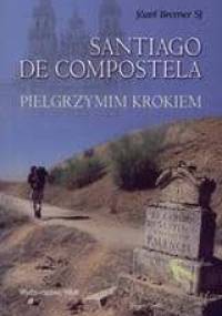 Santiago de compostela /Pielgrzymim krokiem - Józef Bremer