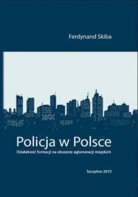Policja w Polsce. Działalność formacji na obszarze aglomeracji miejskich - Skiba Ferdynand