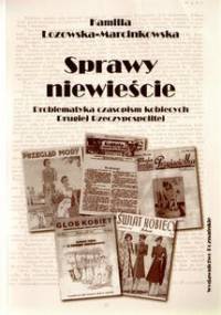 Sprawy niewieście. Problematyka czasopism kobiecych Drugiej Rzeczypospolitej. - Kamilla Łozowska-Marcinkowska