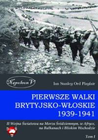 Pierwsze walki brytyjsko-włoskie 1939-1941. Tom I - Ian Stanley Ord Playfair