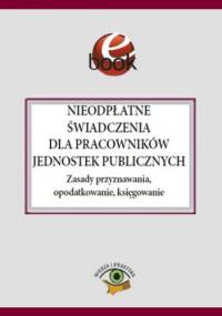 Nieodpłatne świadczenia dla pracowników jednostek publicznych. Zasady przyznawania, opodatkowanie, księgowanie - Barbara Jarosz