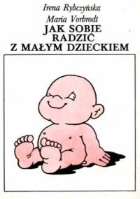 Jak sobie radzić z małym dzieckiem - Irena Rybczyńska, Maria Vorbrodt