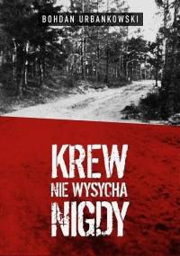 Krew nie wysycha nigdy - Bohdan Urbankowski