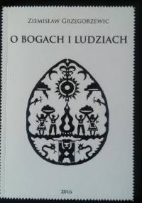 O Bogach i ludziach. Praktyka i teoria Rodzimowierstwa Słowiańskiego - Ziemisław Grzegorzewic