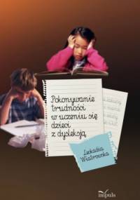 Pokonywanie trudności w uczeniu się dzieci z dysleksją - Leokadia Wiatrowska