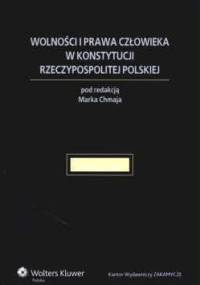 Wolności i prawa człowieka w Konstytucji Rzeczypospolitej Polskiej - Marek Chmaj