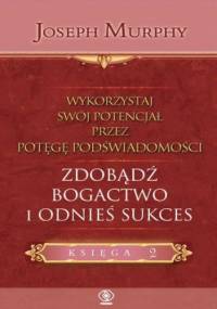Wykorzystaj swój potencjał..zdobądź bogactwo i odnieś sukces - Joseph Murphy