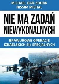 Nie ma zadań niewykonalnych. Brawurowe operacje izraelskich sił specjalnych - Michael Bar - Zohar, Nissim Mishal Nissim Mishal