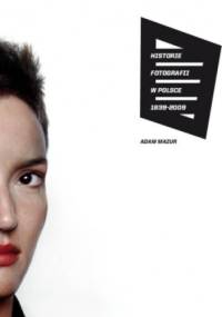 Historie Fotografii w Polsce 1839-2009 - Adam Mazur