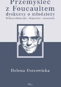 Przemyśleć z Michelem Foucaultem edukacyjne dyskursy o młodzieży - Helena Ostrowicka