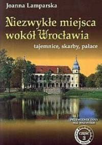 Niezwykłe miejsca wokół Wrocławia - Joanna Lamparska