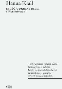 Sześć odcieni bieli i inne historie - Hanna Krall