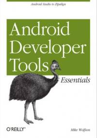 Android Developer Tools Essentials. Android Studio to Zipalign - Wolfson Mike, Felker Donn