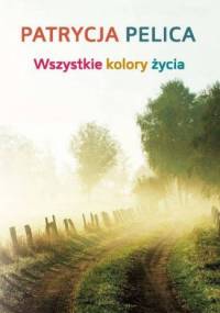 Wszystkie kolory życia - Patrycja Pelica