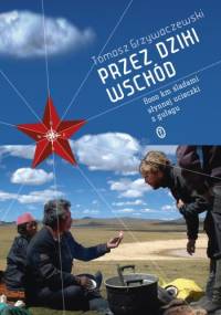 Przez dziki Wschód. 8000 km śladami słynnej ucieczki z gułagu - Tomasz Grzywaczewski
