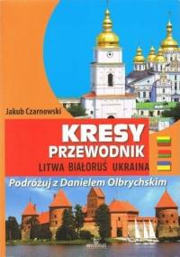 Kresy. Przewodnik. Litwa, Białoruś, Ukraina - Jakub Czarnowski