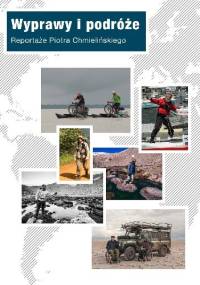 Wyprawy i podróże. Reportaże Piotra Chmielińskiego - Piotr Chmieliński