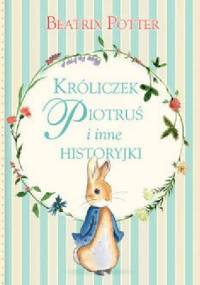 Króliczek Piotruś i inne historyjki - Beatrix Helen Potter