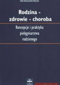 Rodzina zdrowie choroba. Koncepcja i praktyka pielęgniarstwa rodzinnego - Zofia Kawczyńska-Butrym