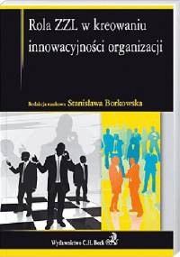 Rola ZZL w kreowaniu innowacyjności organizacji - Stanisława Borkowska