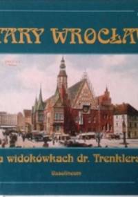 Stary Wrocław na widokówkach dr.Trenklera - Alfred Konieczny