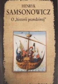 O "historii prawdziwej". Mity, legendy i podania jako źródło historyczne - Henryk Samsonowicz