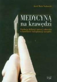 Medycyna na krawędzi. Ewolucja definicji śmierci człowieka w kontekście transplantacji narządów - Jacek Maria Norkowski