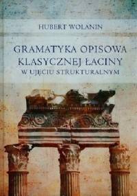 Gramatyka opisowa klasycznej łaciny w ujęciu strukturalnym - Hubert Wolanin