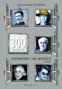300 uczonych prywatnie i na wesoło. Tom 2 - Andrzej Kajetan Wróblewski