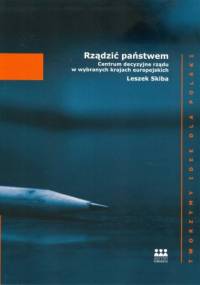 Rządzić państwem. Centrum decyzyjne rządu w wybranych krajach europejskich - Leszek Skiba