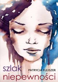 Szlak niepewności - Patrycja Flejszer