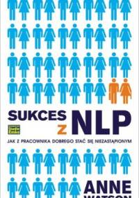 Sukces z NLP. Jak z pracownika dobrego stać się niezastąpionym - Anne Watson