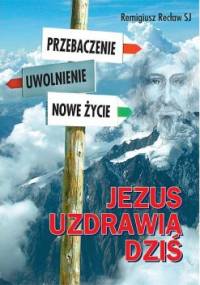Jezus uzdrawia dziś - Remigiusz Recław SJ