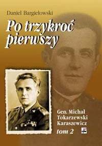 Po trzykroć pierwszy. Michał Tokarzewski-Karaszewicz. Generał broni, teozof, wolnomularz, kapłan Kościoła liberalnokatolickiego. Tom 2 - Daniel Bargiełowski