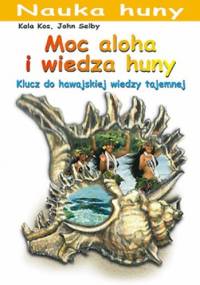 Moc aloha i wiedza huny. Klucz do hawajskiej wiedzy tajemnej. - Kala Kos, John Selby