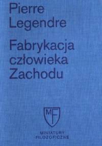 Fabrykacja człowieka Zachodu - Pierre Legendre