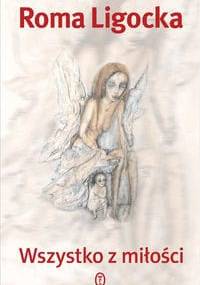 Wszystko z miłości - Roma Ligocka