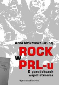 Rock w PRL-u. O paradoksach współistnienia - Anna Idzikowska-Czubaj