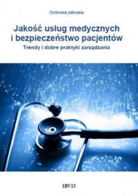 Jakość usług medycznych i bezpieczeństwo pacjentów. Trendy i dobre praktyki zarządzania - Arkadiusz Trela