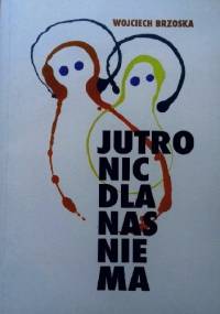 Jutro nic dla nas nie ma - Wojciech Brzoska