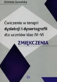 Ćwiczenia w terapii dysleksji i dysortografii dla uczniów klas IV-VI Zmiękczenia - Elżbieta Suwalska