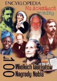 100 wielkich laureatów Nagrody Nobla. Na ścieżkach wiedzy - praca zbiorowa